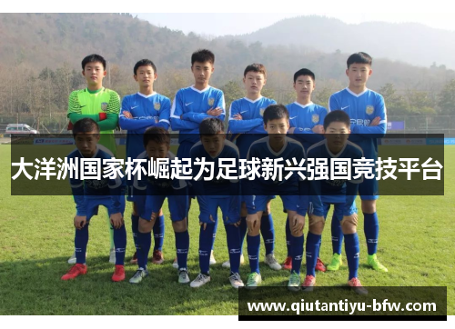 大洋洲国家杯崛起为足球新兴强国竞技平台