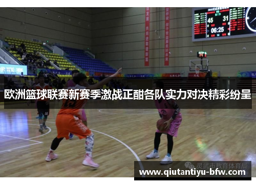 欧洲篮球联赛新赛季激战正酣各队实力对决精彩纷呈