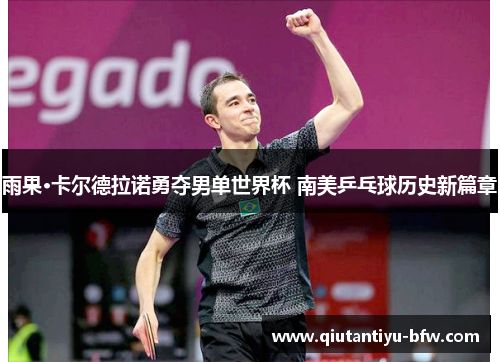 雨果·卡尔德拉诺勇夺男单世界杯 南美乒乓球历史新篇章