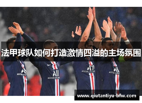 法甲球队如何打造激情四溢的主场氛围