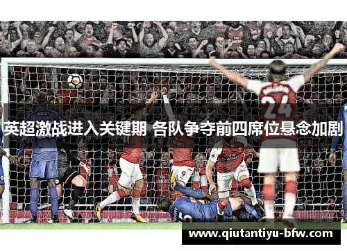 英超激战进入关键期 各队争夺前四席位悬念加剧