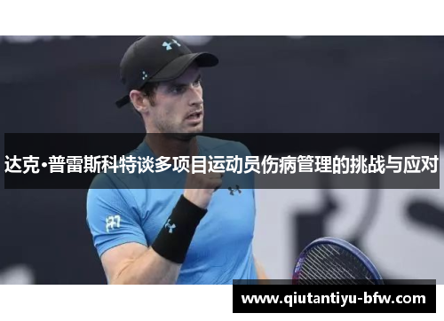 达克·普雷斯科特谈多项目运动员伤病管理的挑战与应对