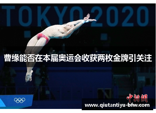 曹缘能否在本届奥运会收获两枚金牌引关注